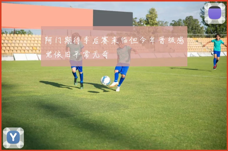 阿门期待季后赛来临但今年晋级感觉依旧平常无奇